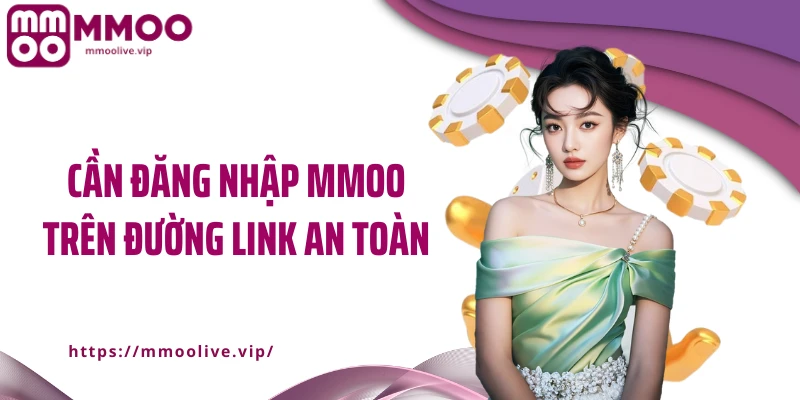 Cần đăng nhập MMOO trên đường link an toàn