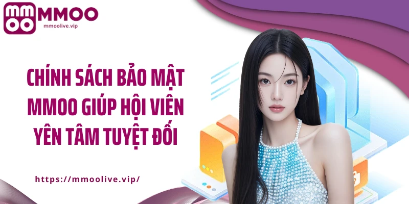 Chính sách bảo mật MMOO giúp hội viên yên tâm tuyệt đối