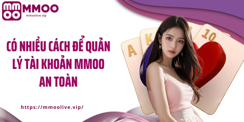 Có nhiều cách để quản lý tài khoản MMOO an toàn