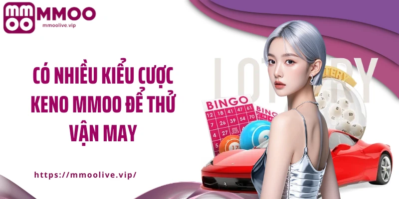 Có nhiều kiểu cược keno MMOO để thử vận may