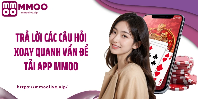 Trả lời các câu hỏi xoay quanh vấn đề tải app MMOO