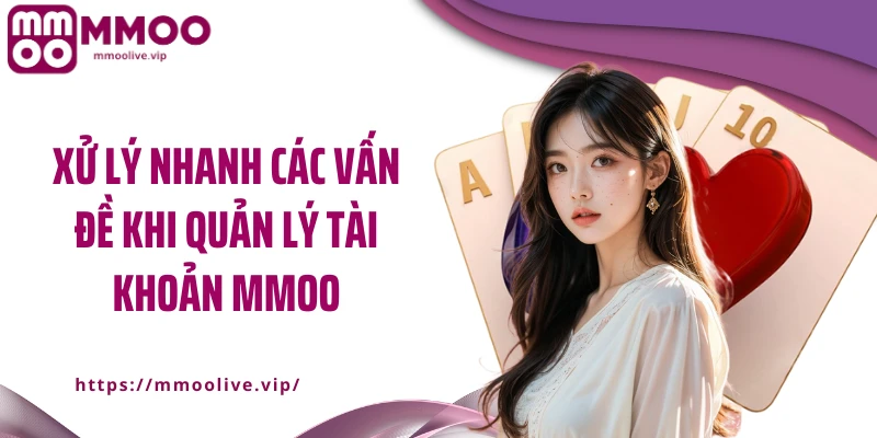 Xử lý nhanh các vấn đề khi quản lý tài khoản MMOO