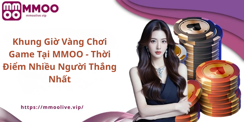 Khung Giờ Vàng Chơi Game Tại MMOO – Thời Điểm Nhiều Người Thắng Nhất